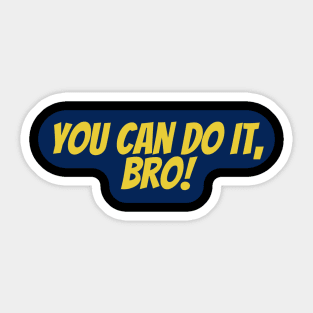 You Can Do It, Bro Sticker